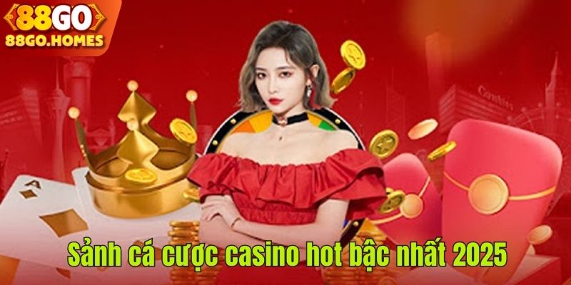 Sảnh cá cược casino hot bậc nhất 2025