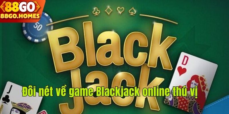 Đôi nét về game Blackjack online thú vị