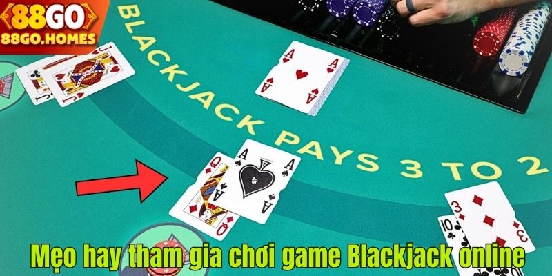 Mẹo hay tham gia chơi game Blackjack online