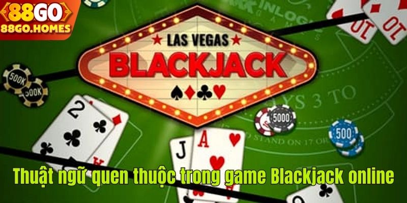 Thuật ngữ quen thuộc trong game Blackjack online