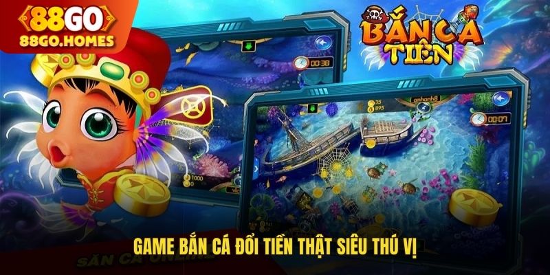 Game bắn cá đổi tiền thật siêu thú vị