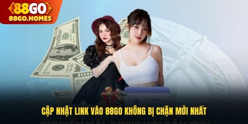 Cập nhật link vào 88GO không bị chặn chính thức