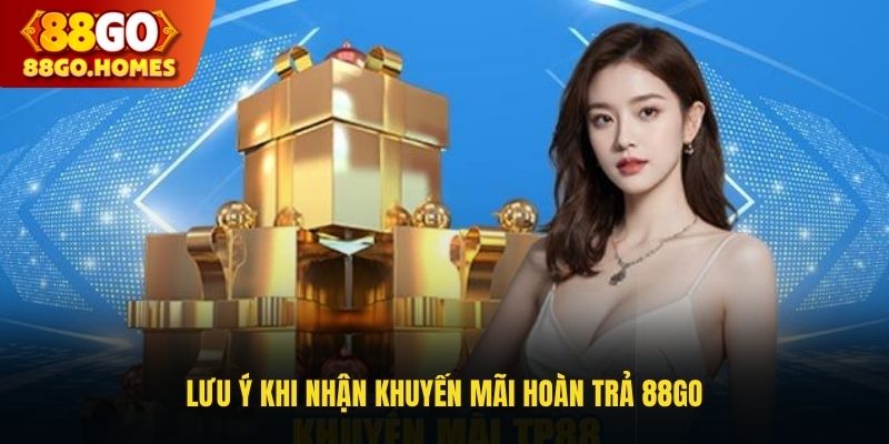 Lưu ý khi nhận khuyến mãi hoàn trả 88GO