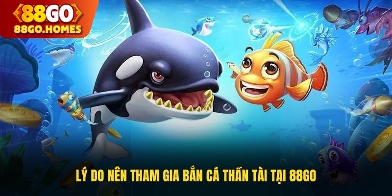 Lý do nên tham gia bắn cá Thần Tài tại 88GO