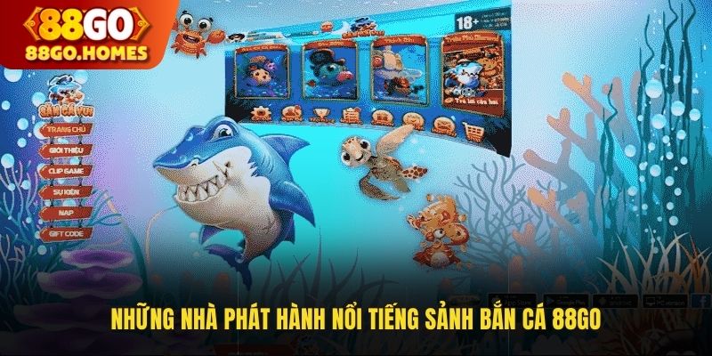 Những nhà phát hành nổi tiếng sảnh bắn cá 88GO