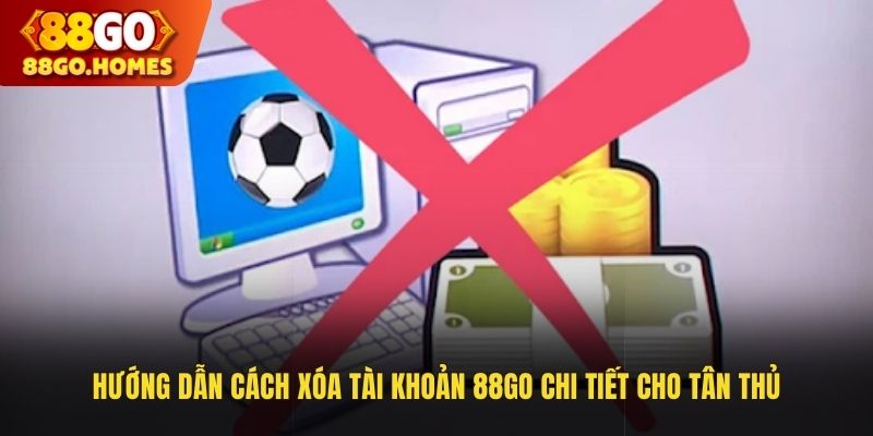 Hướng Dẫn Cách Xóa Tài Khoản 88GO Chi Tiết Cho Tân Thủ