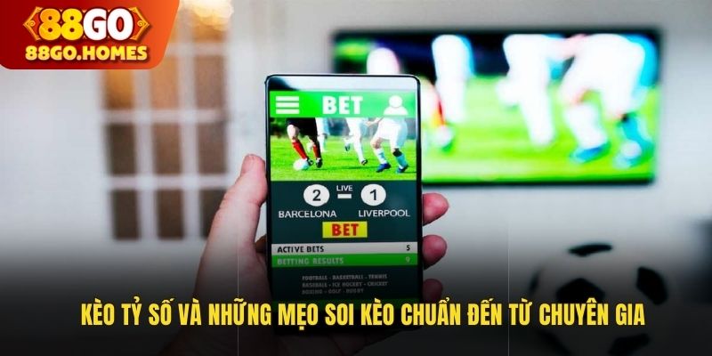 Kèo Tỷ Số Và Những Mẹo Soi Kèo Chuẩn Đến Từ Chuyên Gia