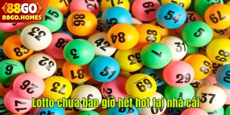 Lotto chưa bao giờ hết hot tại nhà cái