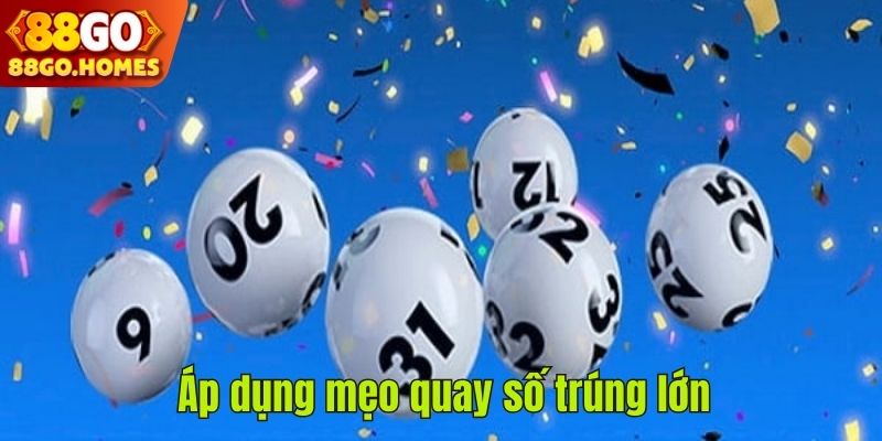 Áp dụng mẹo quay số trúng lớn