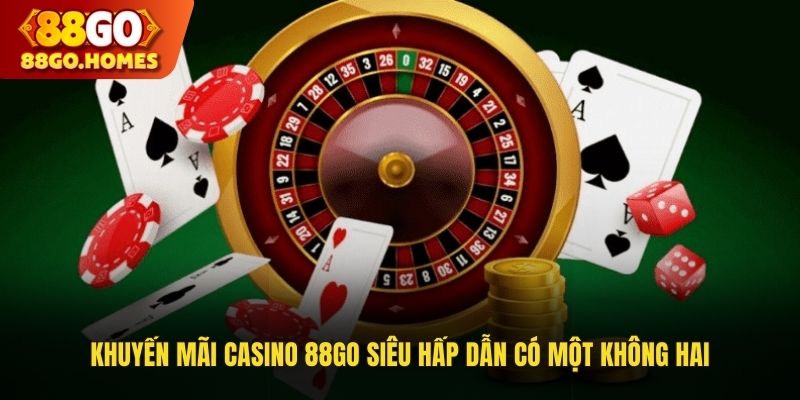 Khuyến Mãi Casino 88GO Siêu Hot Hấp Dẫn Có Một Không Hai