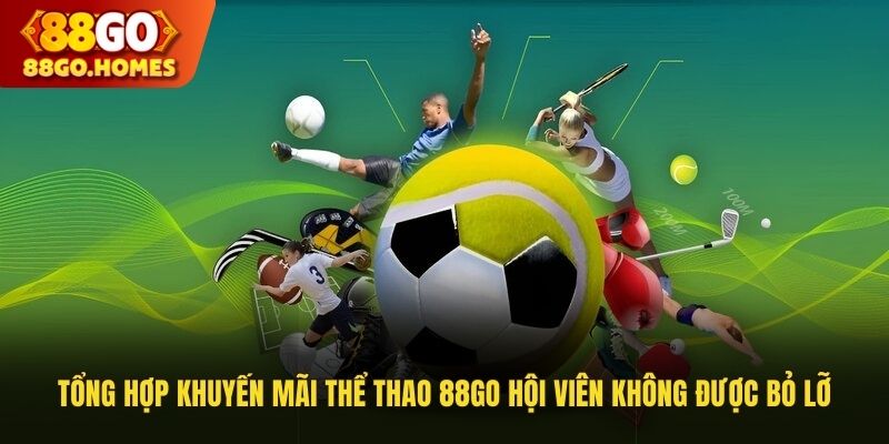 Tổng Hợp Khuyến Mãi Thể Thao 88GO Hội Viên Cần Biết